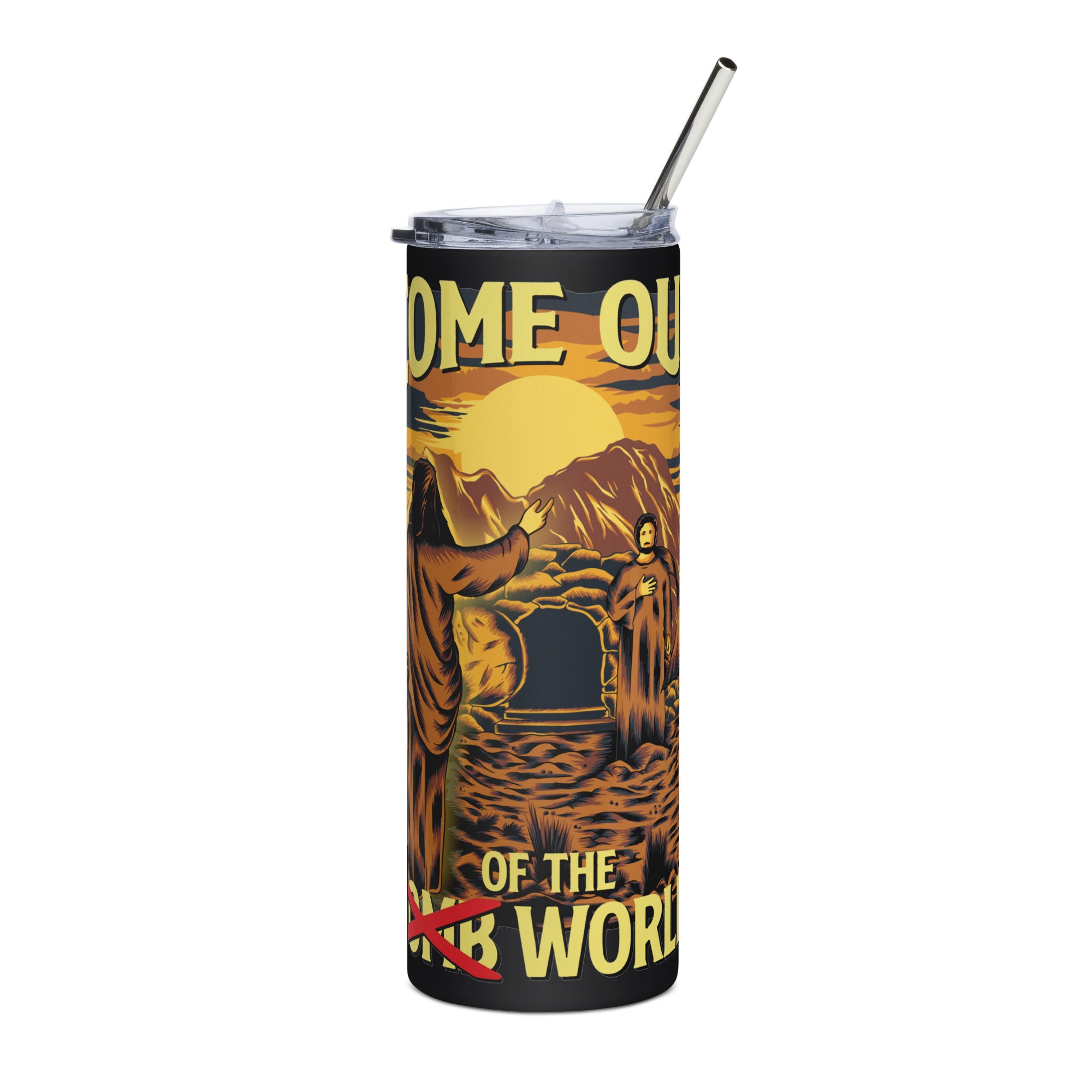 COME OUT OF THE WORLD TUMBLER